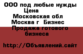 ООО под любые нужды, › Цена ­ 25 000 - Московская обл., Москва г. Бизнес » Продажа готового бизнеса   